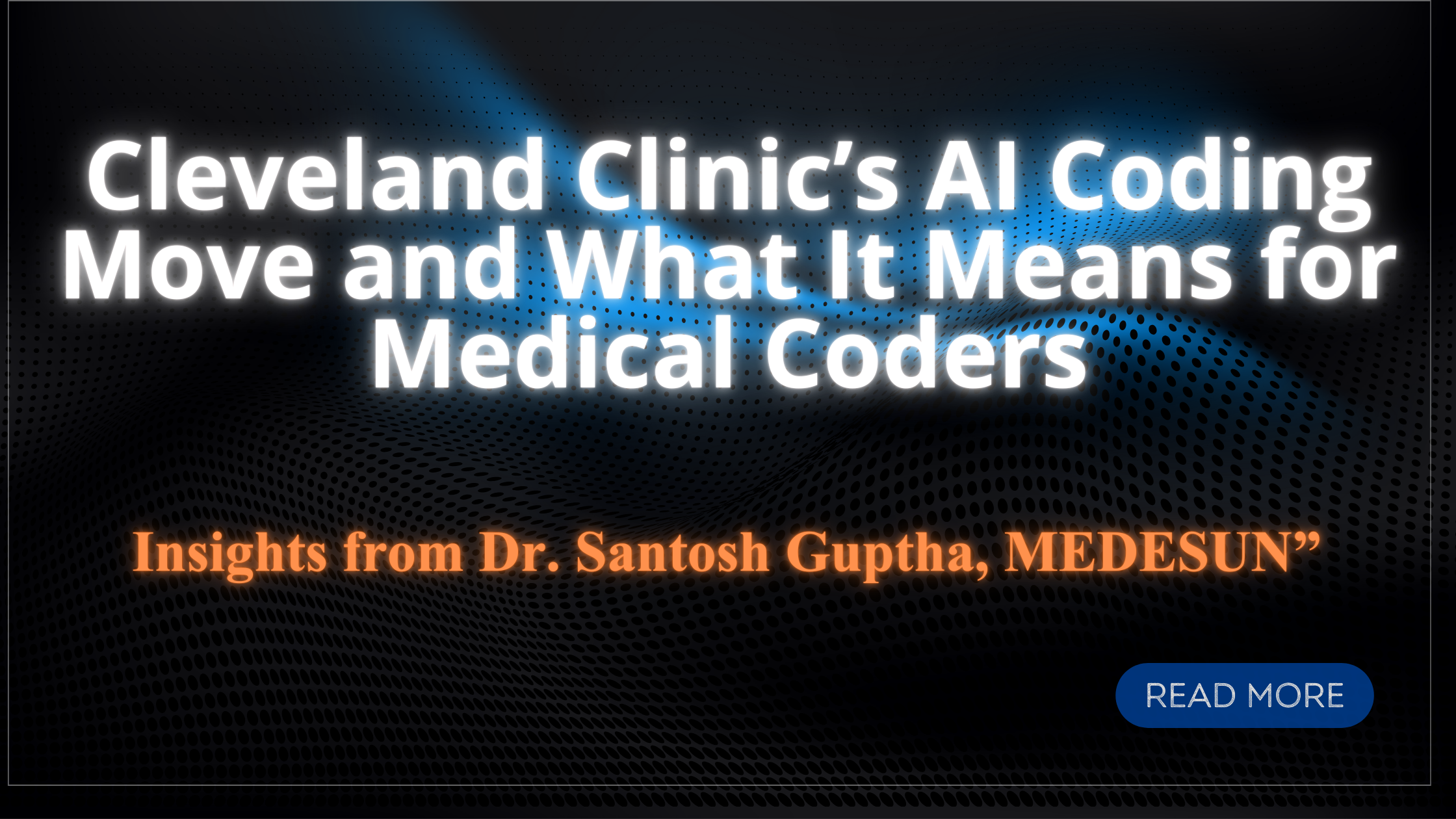 Cleveland Clinic’s AI Coding Move and What It Means for Medical Coders – Insights from Dr. Santosh Guptha, Medesun